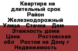 Квартира на длительный срок › Район ­ Железнодорожный › Улица ­ Стачки › Дом ­ 209 › Этажность дома ­ 16 › Цена ­ 100 - Ростовская обл., Ростов-на-Дону г. Недвижимость » Квартиры аренда   